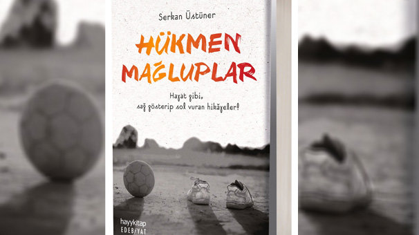 Serkan Üstüner’in kaleminden Hükmen Mağluplar