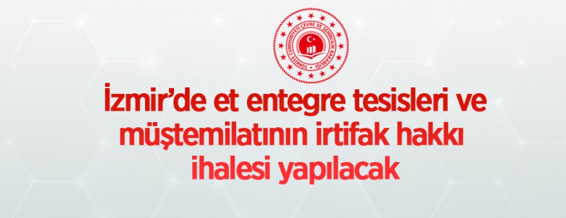 İzmir Çevre Ve Şehircilik İl Müdürlüğü’nden et entegre tesisleri ve müştemilatının irtifak hakkı ihalesi yapılacaktır