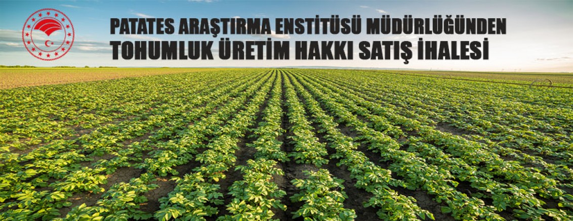 T.C.  TARIM VE ORMAN BAKANLIĞI  PATATES ARAŞTIRMA ENSTİTÜSÜ MÜDÜRLÜĞÜ  DÖNER SERMAYE İŞLETMESİNDEN TOHUMLUK ÜRETİM HAKKI (ROYALTY) SATILACAKTIR