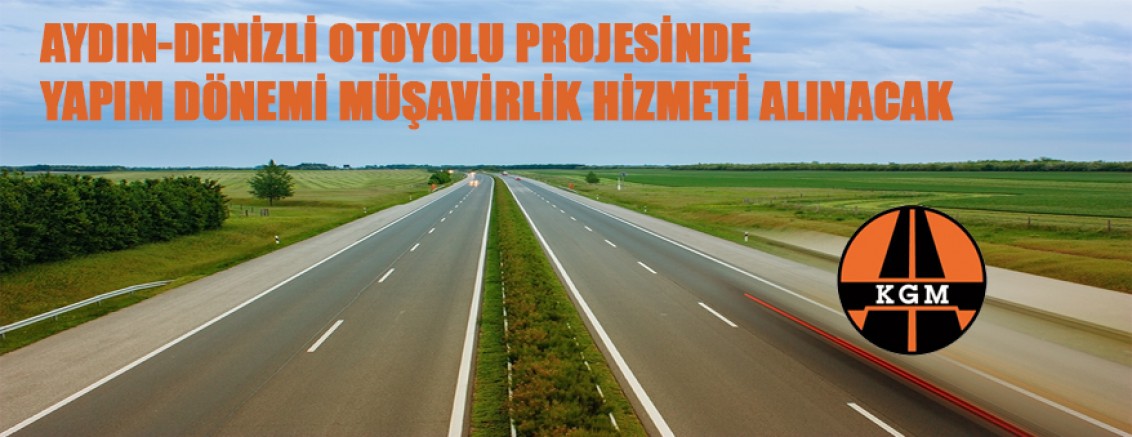 Aydın-Denizli Otoyolu Projesi Yap-İşlet-Devret Modeli İle Yapılması, İşletilmesi Ve Devri İşi Yapım Dönemi Müşavirlik Hizmeti İşi İhale İlanı