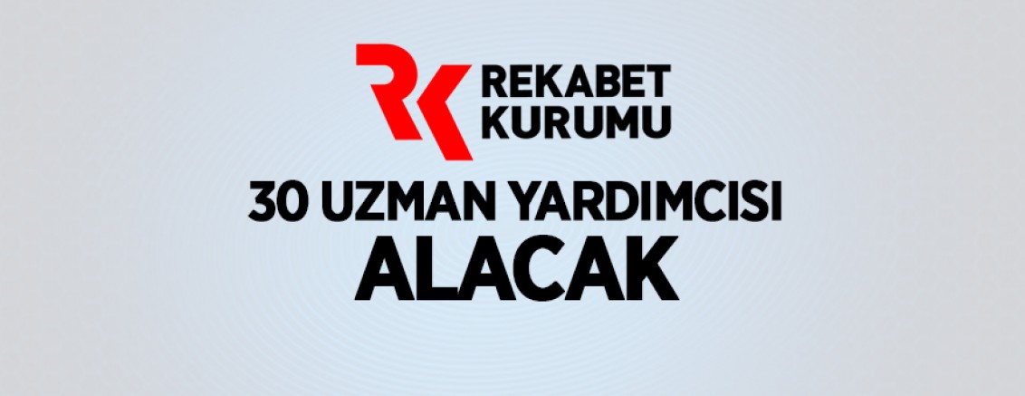 REKABET KURUMU 30 UZMAN YARDIMCISI ALACAK