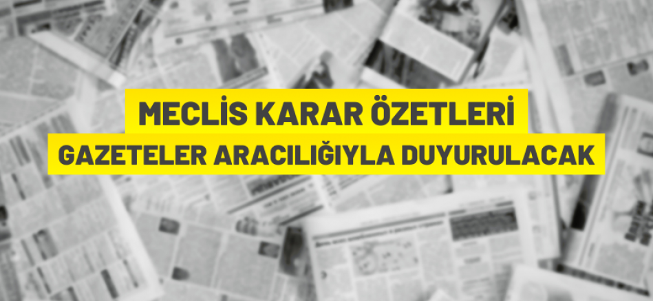 Meclis karar özetleri gazeteler aracılığıyla kamuoyuna duyurulacak