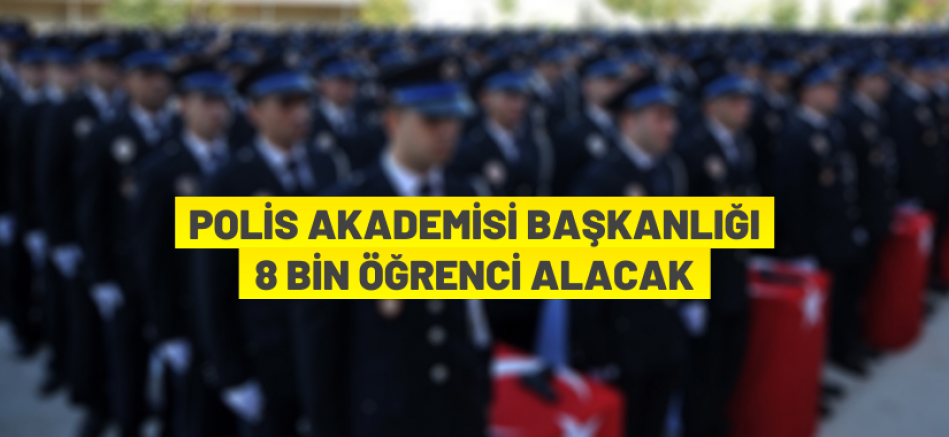 Polis Akademisi Başkanlığı 8 bin öğrenci alacak