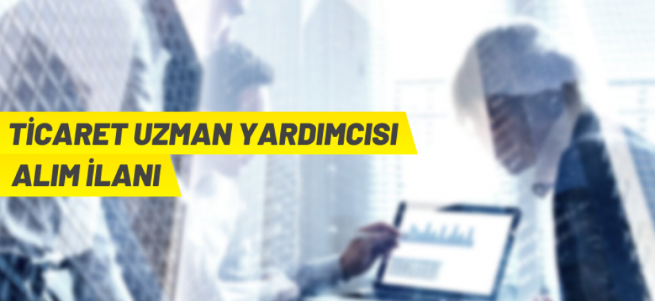 Ticaret Bakanlığı 80 Ticaret Uzman Yardımcısı alacak