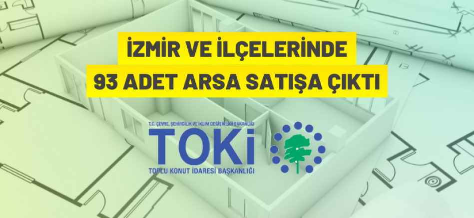 TOKİ İzmir ilçelerinde 93 muhtelif arsayı açık artırma ile satıyor