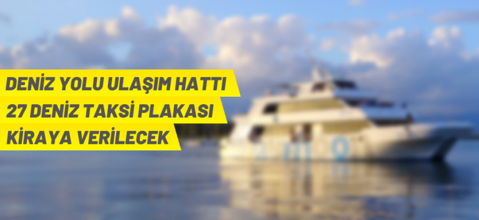 Bir adet deniz yolu toplu ulaşım hattı ve 27 adet deniz taksi plakası kiraya verilecektir