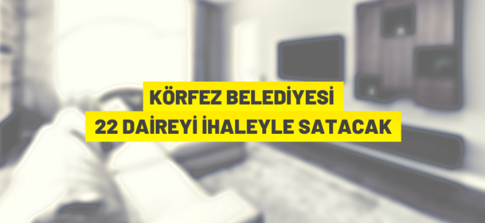 Körfez Belediyesi’ne ait 22 adet daire ihaleyle satılacak