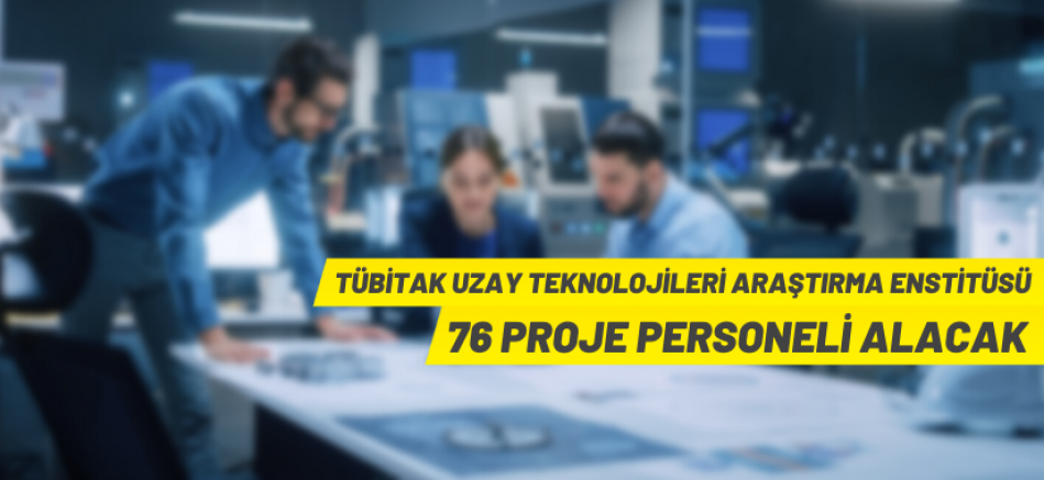 TÜBİTAK uzay bünyesinde görev yapmak üzere 76 proje personeli alıyor