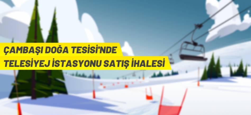 Çambaşı Doğa Tesisi’nde M-1 Telesiyej İstasyonu satış ihalesi