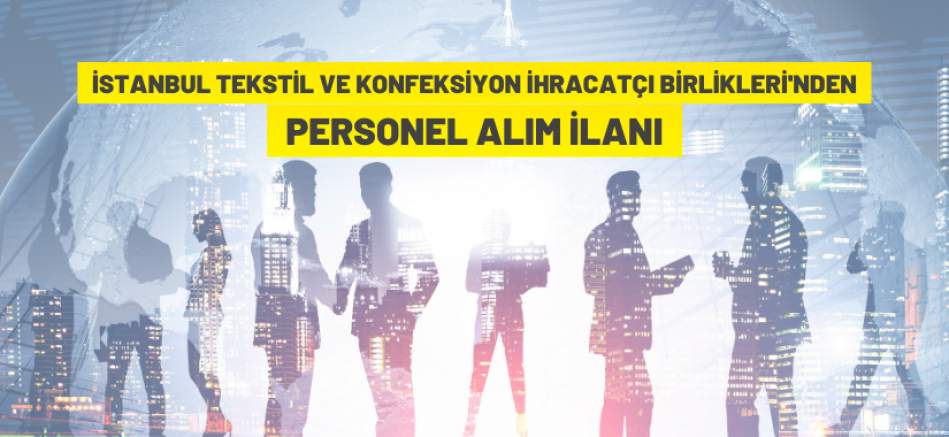 İstanbul Tekstil ve Konfeksiyon İhracatçı Birlikleri’nden personel alım ilanı