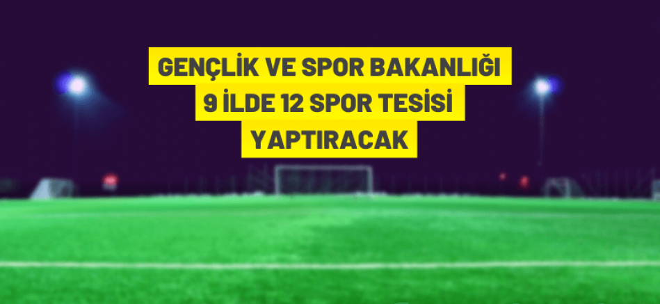 T.C. Gençlik ve Spor Bakanlığı 9 ilde 12 spor tesisi yaptıracak