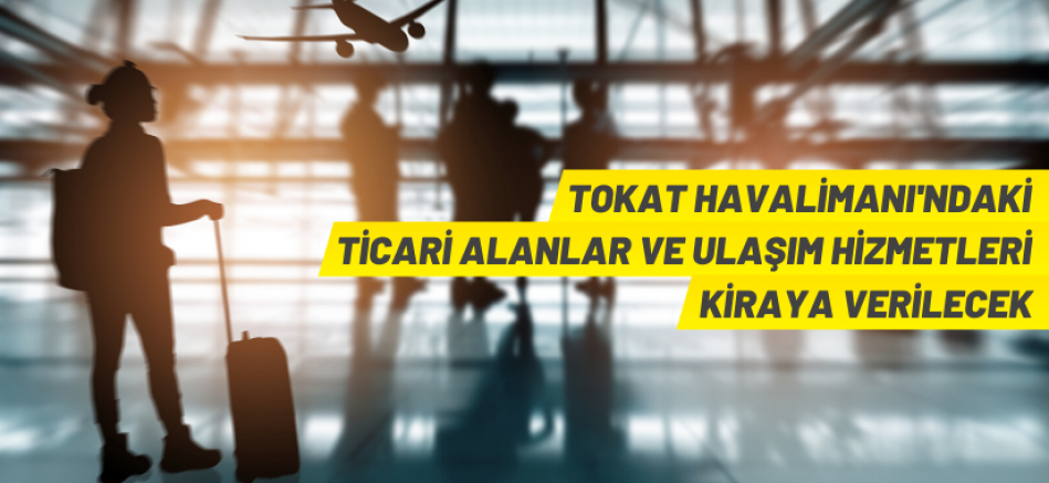 Tokat Havalimanı yeni terminal binasındaki ticari alanlar ve ulaşım hizmetleri kiraya verilecek