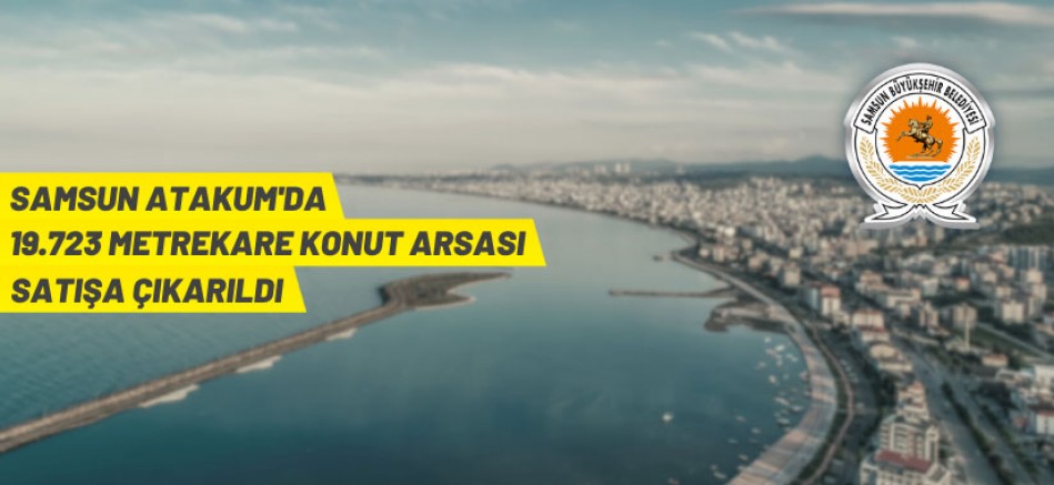 Samsun Büyükşehir Belediyesi, Atakum’da 19.723 metrekare konut alanını ihale ile satacak
