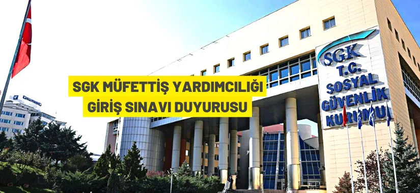 SGK Müfettiş Yardımcılığı giriş sınavı duyurusu