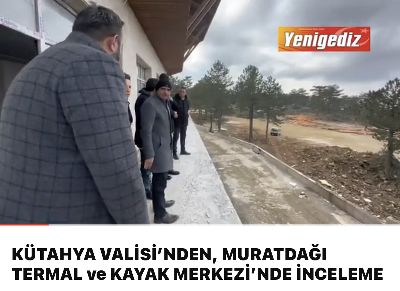 KÜTAHYA VALİSİ’NDEN, MURATDAĞI TERMAL ve KAYAK MERKEZİ’NDE İNCELEME