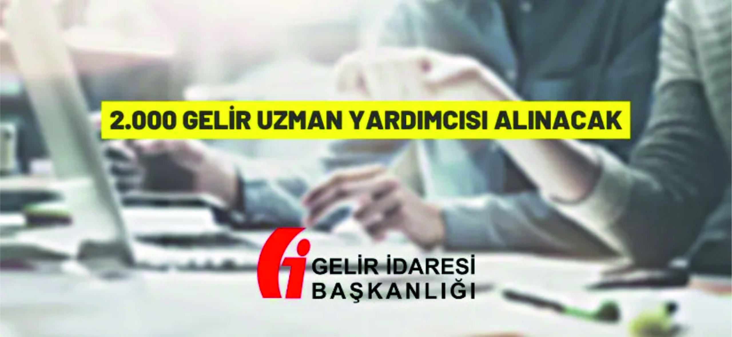 Gelir İdaresi Başkanlığı 2.000 Gelir Uzman Yardımcısı alacak