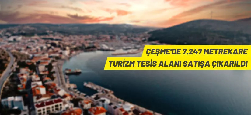 İzmir Çeşme’de 7.247 m² turizm imarlı arsa mahkemeden satılıktır
