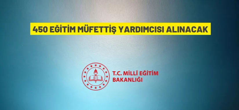 MEB Eğitim Müfettişleri Yönetmeliği hükümleri uyarınca 450 ‘Eğitim Müfettiş Yardımcısı’ alınacak