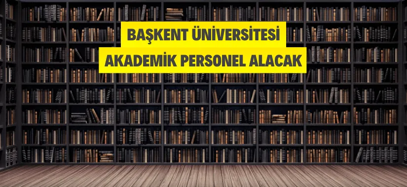 Başkent Üniversitesi Öğretim Üyesi, Araştırma Görevlisi ve Öğretim Görevlisi alım ilanı