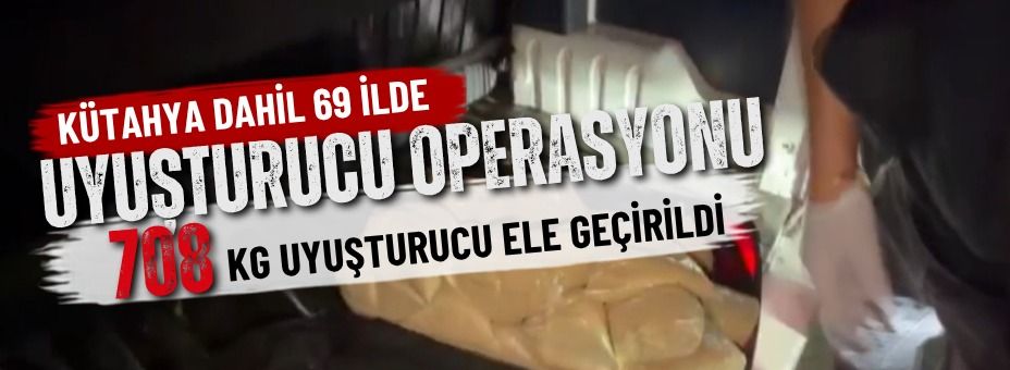 Kütahya Dahil 69 İlde Dev Uyuşturucu Operasyonu: 708 Kg Uyuşturucu Ele Geçirildi, 1.005 Şüpheli Yakalandı